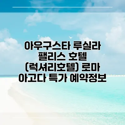 아우구스타 루실라 팰리스 호텔 (럭셔리호텔) 로마 아고다 특가 예약정보