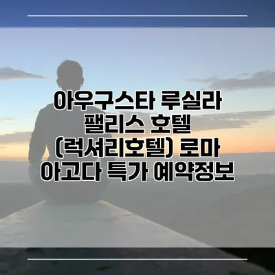 아우구스타 루실라 팰리스 호텔 (럭셔리호텔) 로마 아고다 특가 예약정보