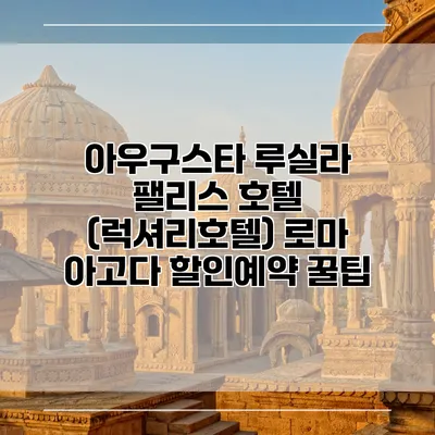 아우구스타 루실라 팰리스 호텔 (럭셔리호텔) 로마 아고다 할인예약 꿀팁