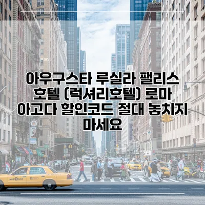아우구스타 루실라 팰리스 호텔 (럭셔리호텔) 로마 아고다 할인코드 절대 놓치지 마세요