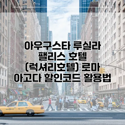 아우구스타 루실라 팰리스 호텔 (럭셔리호텔) 로마 아고다 할인코드 활용법