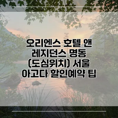 오리엔스 호텔 앤 레지던스 명동 (도심위치) 서울 아고다 할인예약 팁