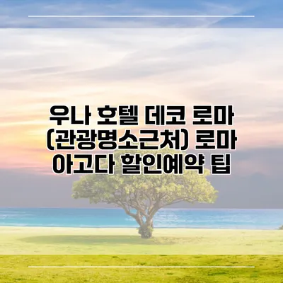 우나 호텔 데코 로마 (관광명소근처) 로마 아고다 할인예약 팁