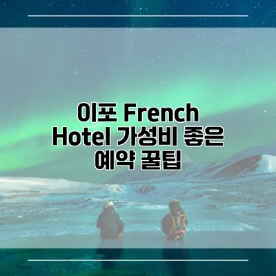 이포 French Hotel 가성비 좋은 예약 꿀팁