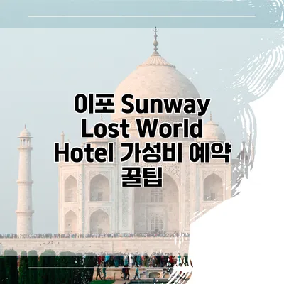 이포 Sunway Lost World Hotel 가성비 예약 꿀팁