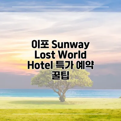 이포 Sunway Lost World Hotel 특가 예약 꿀팁