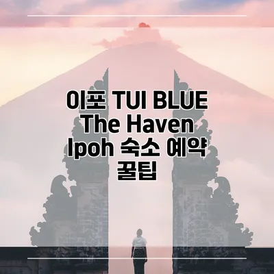 이포 TUI BLUE The Haven Ipoh 숙소 예약 꿀팁