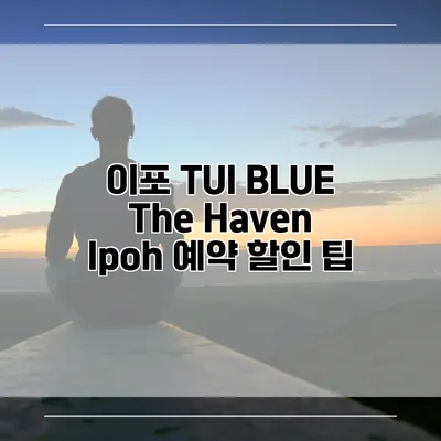 이포 TUI BLUE The Haven Ipoh 예약 할인 팁