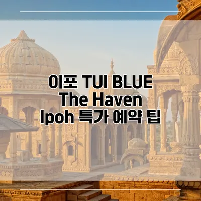 이포 TUI BLUE The Haven Ipoh 특가 예약 팁