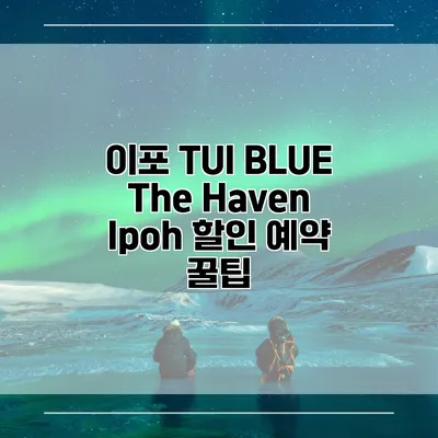 이포 TUI BLUE The Haven Ipoh 할인 예약 꿀팁