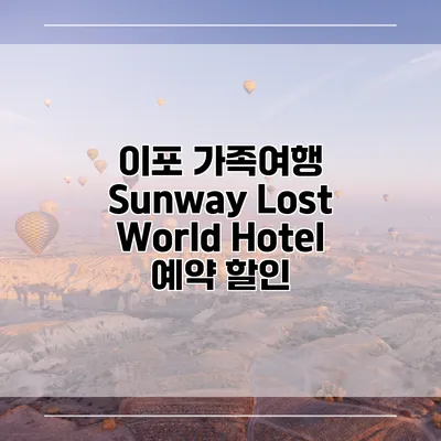 이포 가족여행 Sunway Lost World Hotel 예약 할인
