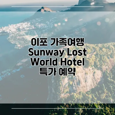 이포 가족여행 Sunway Lost World Hotel 특가 예약