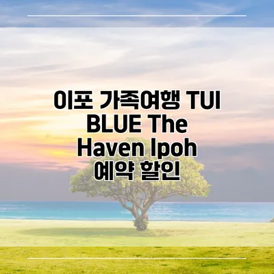 이포 가족여행 TUI BLUE The Haven Ipoh 예약 할인