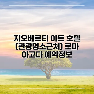 지오베르티 아트 호텔 (관광명소근처) 로마 아고다 예약정보