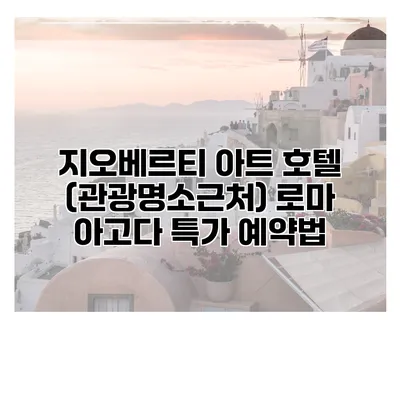 지오베르티 아트 호텔 (관광명소근처) 로마 아고다 특가 예약법