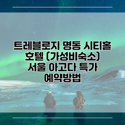 트레블로지 명동 시티홀 호텔 (가성비숙소) 서울 아고다 특가 예약방법