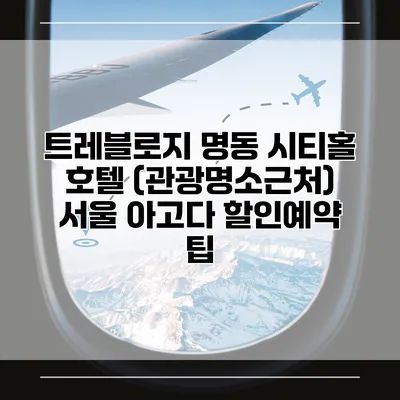 트레블로지 명동 시티홀 호텔 (관광명소근처) 서울 아고다 할인예약 팁