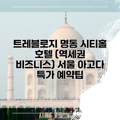 트레블로지 명동 시티홀 호텔 (역세권 비즈니스) 서울 아고다 특가 예약팁