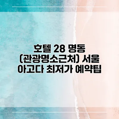 호텔 28 명동 (관광명소근처) 서울 아고다 최저가 예약팁