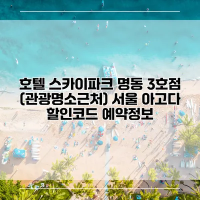 호텔 스카이파크 명동 3호점 (관광명소근처) 서울 아고다 할인코드 예약정보