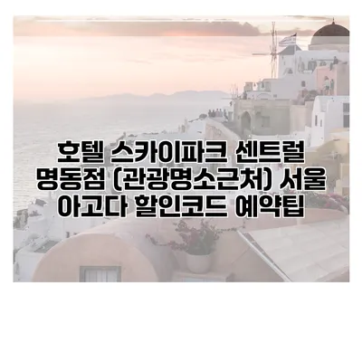 호텔 스카이파크 센트럴 명동점 (관광명소근처) 서울 아고다 할인코드 예약팁