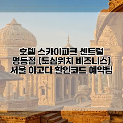 호텔 스카이파크 센트럴 명동점 (도심위치 비즈니스) 서울 아고다 할인코드 예약팁