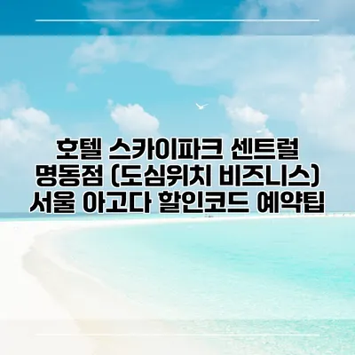 호텔 스카이파크 센트럴 명동점 (도심위치 비즈니스) 서울 아고다 할인코드 예약팁