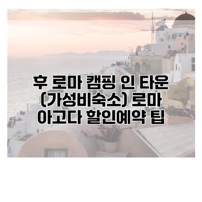 후 로마 캠핑 인 타운 (가성비숙소) 로마 아고다 할인예약 팁
